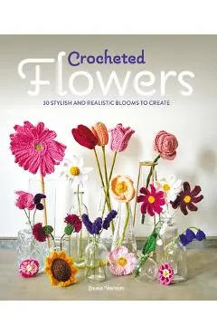 Crocheted Flowers: 30 Stylish and Realistic Blooms to Crochet - Emma Varnam
