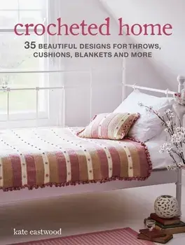Crocheted Home. 35 Beautiful Designs for Throws, Cushions, Blankets and More, Paperback/Kate Eastwood