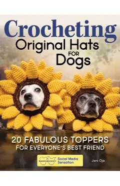 Crocheting Original Hats for Dogs: 20 Fabulous Toppers for Everyone's Best Friend - Jani Oja