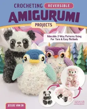 Crocheting Reversible Amigurumi Projects. Adorable 2-Way Patterns Using Fur Yarn & Easy Methods, Paperback/Jessie Van In