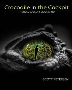 Crocodile in the Cockpit: The Real Subconscious Mind, Paperback/Scott Gary Petersen