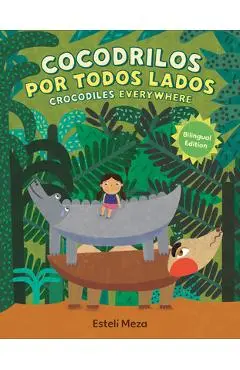 Crocodiles Everywhere/Cocodrilos Por Todos Lados (Bilingual English-Spanish Edition) - Estelí Meza