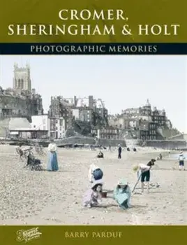 Cromer, Sheringham and Holt. Photographic Memories, Paperback/Barry Pardue