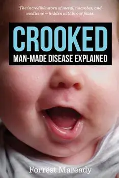 Crooked: Man-Made Disease Explained: The Incredible Story of Metal, Microbes, and Medicine - Hidden Within Our Faces., Paperback/Forrest Maready