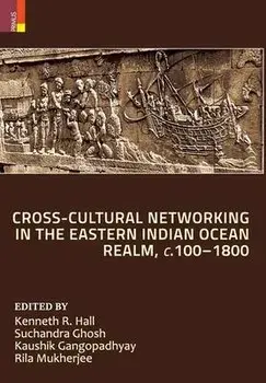 Cross-Cultural Networking in the Eastern Indian Ocean Realm, c. 100-1800, Hardcover/Kenneth R. Hall