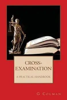 Cross-Examination: A Practical Handbook, Paperback/G. Colman