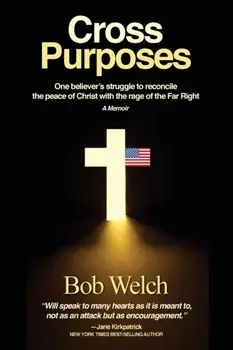 Cross Purposes: One Believer's Struggle to Reconcile the peace of Christ with the rage of the Far Right, Paperback/Bob Welch