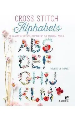 Cross Stitch Alphabets: 14 Beautiful Designs Inspired by the Natural World - Hélène Le Berre