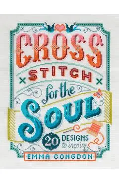 Cross Stitch for the Soul: 20 Designs to Inspire - Emma Congdon