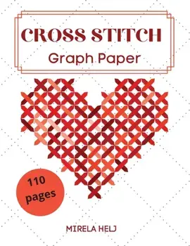 Cross Stitch Graph Paper(110 Pages): Create Your Own Embroidery Patterns Needlework Design!, Paperback/Helj Mirela