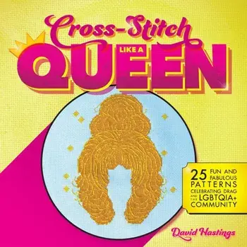 Cross-stitch Like A Queen. 25 Fun and Fabulous Patterns Celebrating Drag and the LGBTQIA+ Community, Paperback/David Hastings