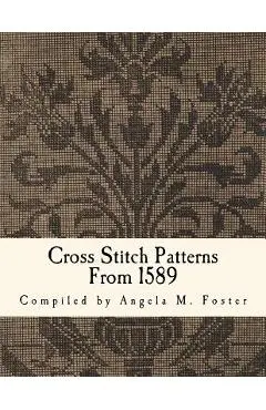 Cross Stitch Patterns From 1589 - Angela M. Foster