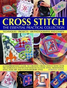 Cross Stitch: The Essential Practical Collection/Dorothy Wood