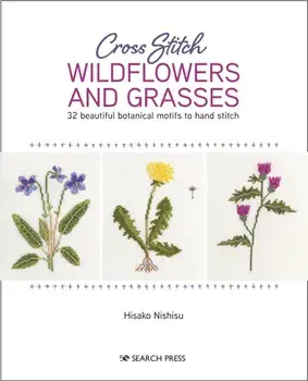 Cross Stitch Wildflowers and Grasses. 32 Beautiful Botanical Motifs to Hand Stitch, Paperback/Hisako Nishisu