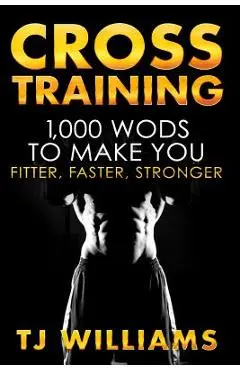 Cross Training: 1,000 WOD's To Make You Fitter, Faster, Stronger - Tj Williams