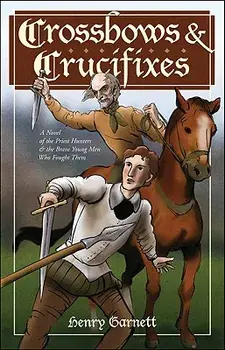 Crossbows and Crucifixes: A Novel of the Priest Hunters and the Brave Young Men Who Fought Them, Paperback/Henry Garnett