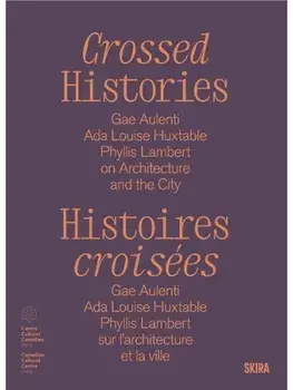Crossed Histories (Bilingual edition). Gae Aulenti, Ada Louise Huxtable, Phyllis Lambert on Architecture and the City, Hardback/***