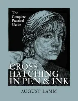 Crosshatching in Pen and Ink: The Complete Practical Guide, Paperback/August Lamm