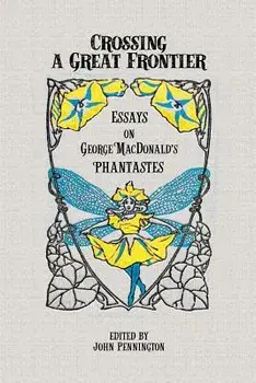 Crossing a Great Frontier: Essays on George Macdonald's Phantastes, Paperback/John Pennington