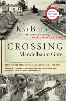 Crossing Mandelbaum Gate: Coming of Age Between the Arabs and Israelis, 1956-1978, Paperback/Kai Bird