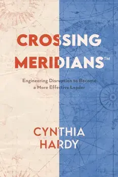Crossing Meridians: Engineering Disruption to Become a More Effective Leader, Paperback/Cynthia Hardy