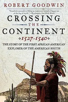 Crossing the Continent 1527-1540: The Story of the First African-American Explorer of the American South, Paperback/Robert Goodwin