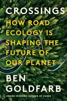 Crossings. How Road Ecology Is Shaping the Future of Our Planet, Paperback/Ben Goldfarb