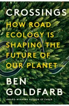 Crossings: How Road Ecology Is Shaping the Future of Our Planet - Ben Goldfarb