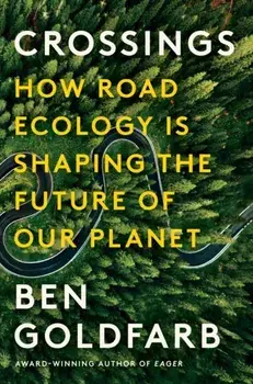 Crossings. How Road Ecology Is Shaping the Future of Our Planet, Hardback/Ben Goldfarb