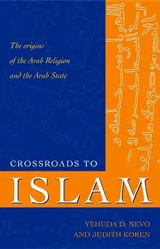 Crossroads to Islam: The Origins of the Arab Religion and the Arab State/Yehuda D. Nevo