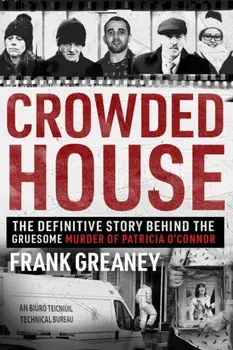 Crowded House. The definitive story behind the gruesome murder of Patricia O'Connor, Paperback/Frank Greaney