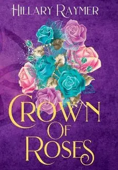 Crown of Roses, Hardcover/Hillary Raymer