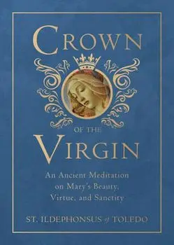 Crown of the Virgin: An Ancient Meditation on Mary's Beauty, Virtue, and Sanctity, Hardcover/St Ildephonsus Of Toledo