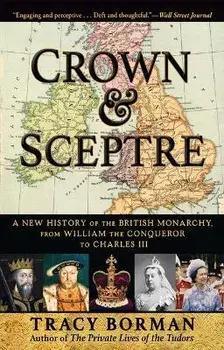 Crown & Sceptre: A New History of the British Monarchy, from William the Conqueror to Charles III, Paperback/Tracy Borman