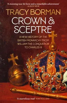 Crown & Sceptre. A New History of the British Monarcy from William the Conqueror to Charles III, Paperback/Tracy Borman
