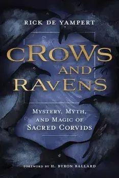 Crows and Ravens. Mystery, Myth, and Magic of Sacred Corvids, Paperback/Rick de Yampert