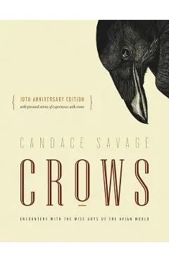 Crows: Encounters with the Wise Guys of the Avian World {10th Anniversary Edition} - Candace Savage