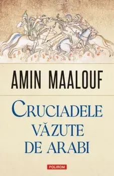 Cruciadele vazute de arabi/Amin Maalouf