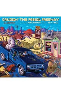 Cruisin' the Fossil Freeway: An Epoch Tale of a Scientist and an Artist on the Ultimate 5,000-Mile Paleo Road Trip - Kirk Johnson