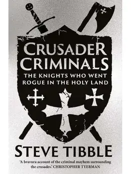 Crusader Criminals. The Knights Who Went Rogue in the Holy Land, Paperback/Steve Tibble
