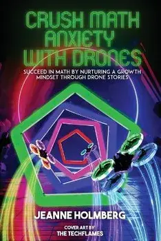 Crush Math Anxiety With Drones: Succeed In Math By Nurturing A Growth Mindset Through Drone Stories, Paperback/Jeanne Holmberg