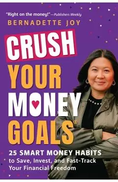 Crush Your Money Goals: 25 Smart Money Habits to Save, Invest, and Fast-Track Your Financial Freedom - Bernadette Joy