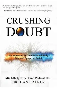 Crushing Doubt: An Advanced System for Mind-Body Pain and Symptom Relief - Dan Ratner