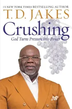 Crushing: God Turns Pressure Into Power, Paperback/T. D. Jakes