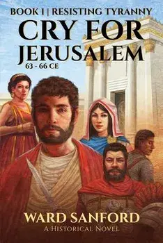 Cry for Jerusalem Book 1 63-66 CE: Resisting Tyranny, Paperback/Ward E. Sanford