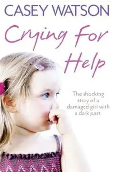 Crying for Help: The Shocking True Story of a Damaged Girl with a Dark Past, Paperback/Casey Watson