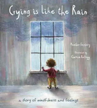 Crying Is Like the Rain: A Story of Mindfulness and Feelings, Paperback/Heather Hawk Feinberg