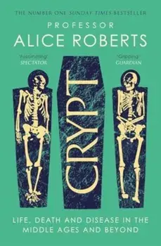 Crypt. Life, Death and Disease in the Middle Ages and Beyond, Paperback/Alice Roberts