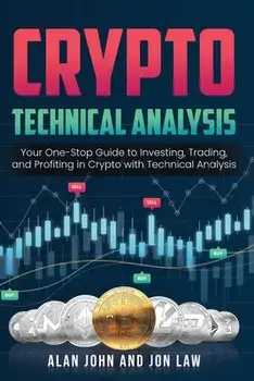 Crypto Technical Analysis: Your One-Stop Guide to Investing, Trading, and Profiting in Crypto with Technical Analysis./Alan John