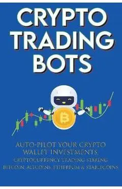 Crypto Trading Bots; Auto-pilot your Crypto Wallet Investments, Cryptocurrency Trading, Staking in Bitcoin, Altcoins, Ethereum & Stablecoins: Algorith - Crypto-bot Moon-king